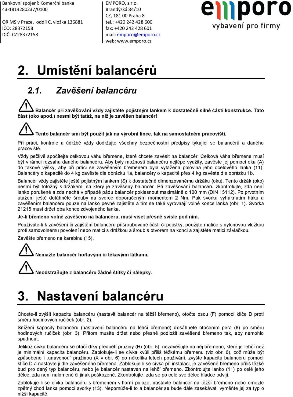 Při práci, kontrole a údržbě vždy dodržujte všechny bezpečnostní předpisy týkající se balancérů a daného pracoviště. Vždy pečlivě spočítejte celkovou váhu břemene, které chcete zavěsit na balancér.