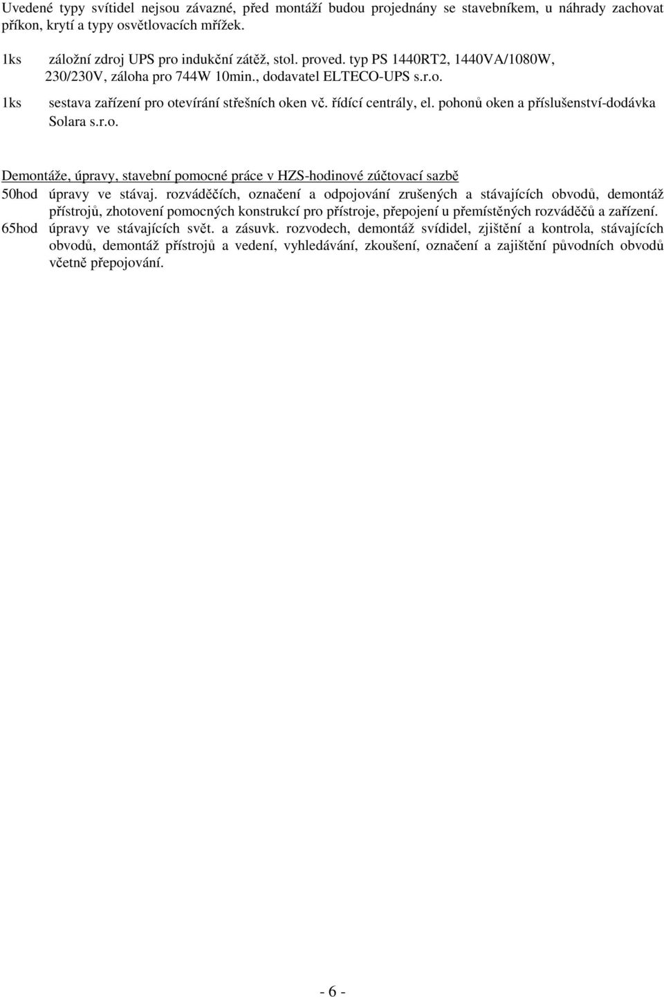 pohonů oken a příslušenství-dodávka Solara s.r.o. Demontáže, úpravy, stavební pomocné práce v HZS-hodinové zúčtovací sazbě 50hod úpravy ve stávaj.