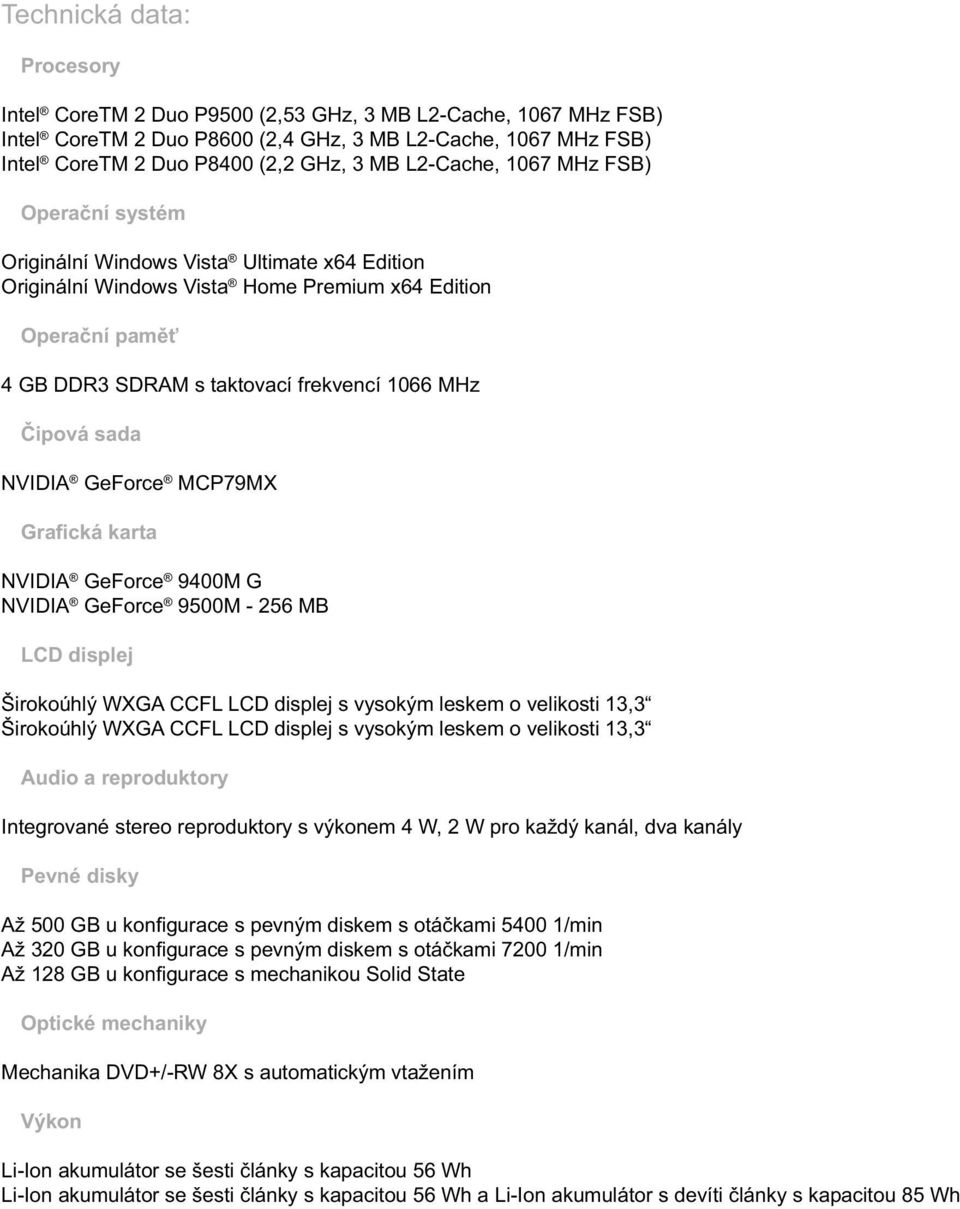 Čipová sada NVIDIA GeForce MCP79MX Grafická karta NVIDIA GeForce 9400M G NVIDIA GeForce 9500M - 256 MB LCD displej Širokoúhlý WXGA CCFL LCD displej s vysokým leskem o velikosti 13,3 Širokoúhlý WXGA