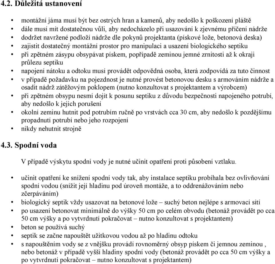 pískem, popřípadě zeminou jemné zrnitosti až k okraji průlezu septiku napojení nátoku a odtoku musí provádět odpovědná osoba, která zodpovídá za tuto činnost v případě požadavku na pojezdnost je