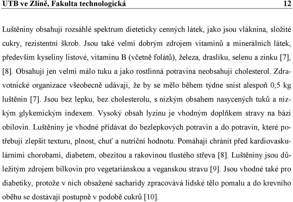 Obsahují jen velmi málo tuku a jako rostlinná potravina neobsahují cholesterol. Zdravotnické organizace všeobecně udávají, ţe by se mělo během týdne sníst alespoň 0,5 kg luštěnin [7].