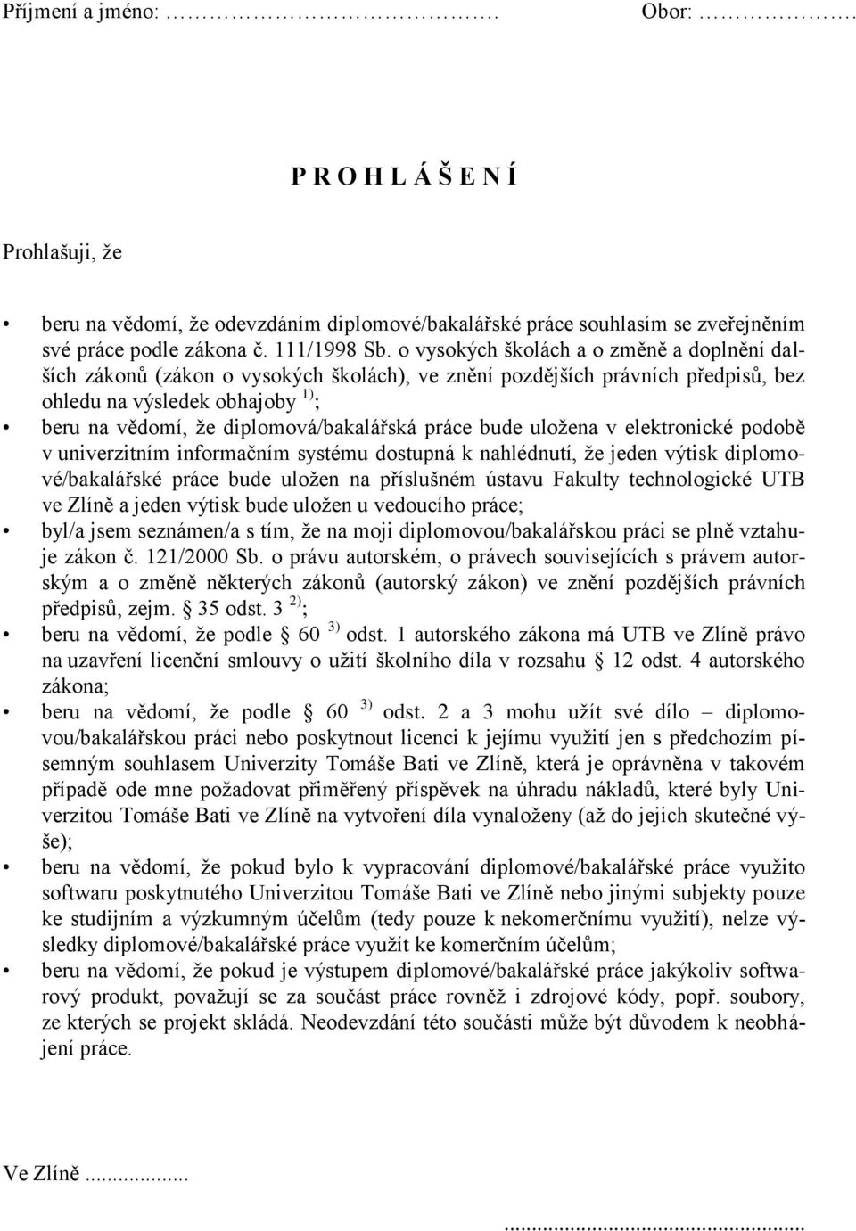 práce bude uloţena v elektronické podobě v univerzitním informačním systému dostupná k nahlédnutí, ţe jeden výtisk diplomové/bakalářské práce bude uloţen na příslušném ústavu Fakulty technologické