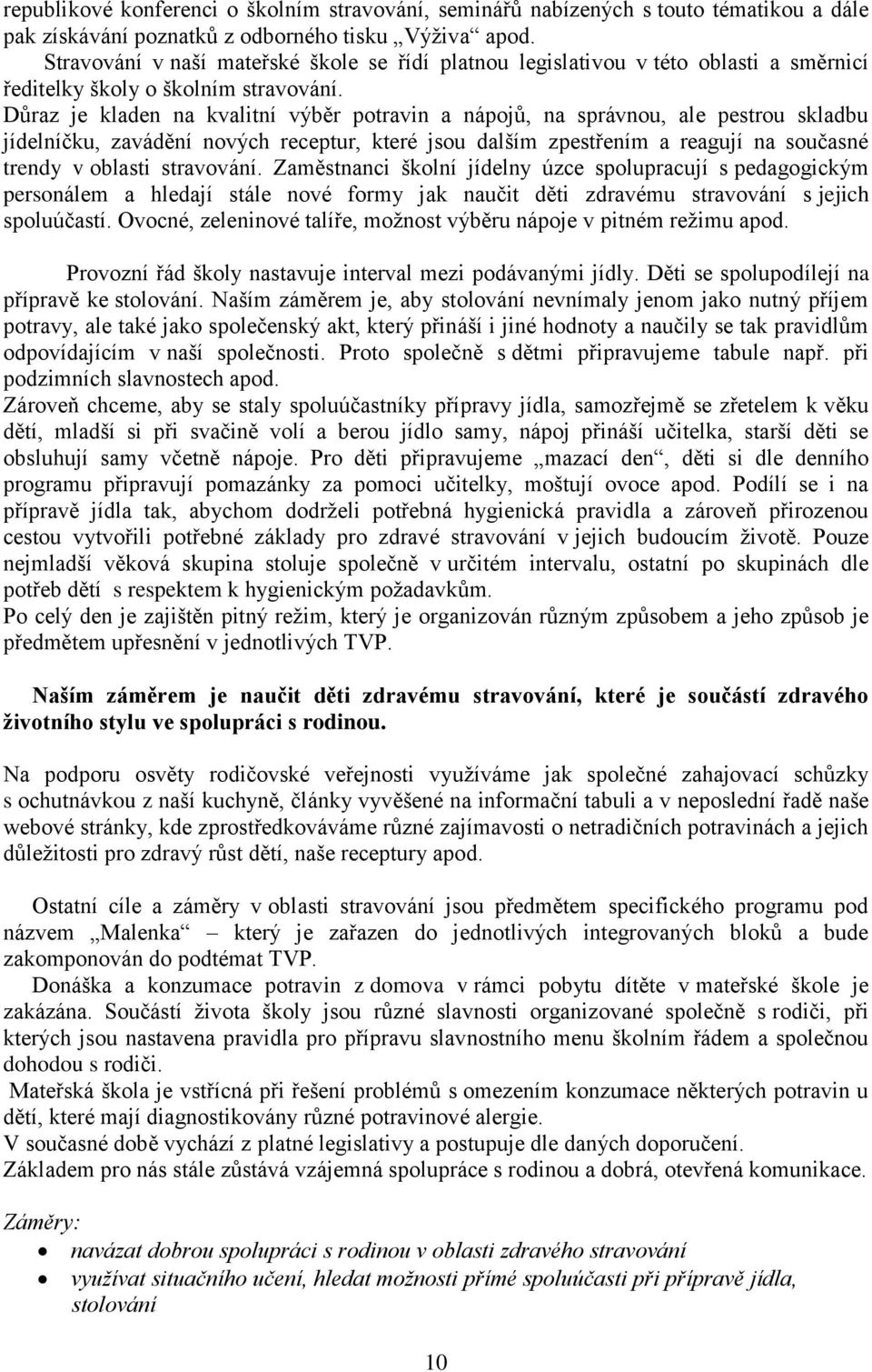 Důraz je kladen na kvalitní výběr potravin a nápojů, na správnou, ale pestrou skladbu jídelníčku, zavádění nových receptur, které jsou dalším zpestřením a reagují na současné trendy v oblasti