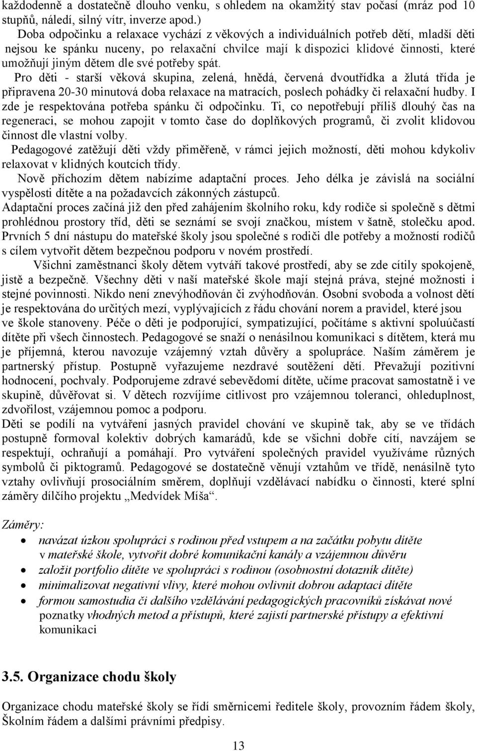 dle své potřeby spát. Pro děti - starší věková skupina, zelená, hnědá, červená dvoutřídka a žlutá třída je připravena 20-30 minutová doba relaxace na matracích, poslech pohádky či relaxační hudby.