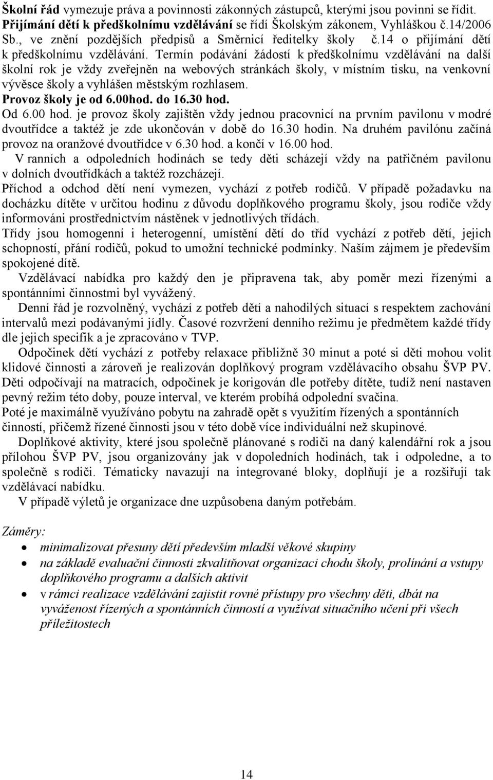 Termín podávání žádostí k předškolnímu vzdělávání na další školní rok je vždy zveřejněn na webových stránkách školy, v místním tisku, na venkovní vývěsce školy a vyhlášen městským rozhlasem.