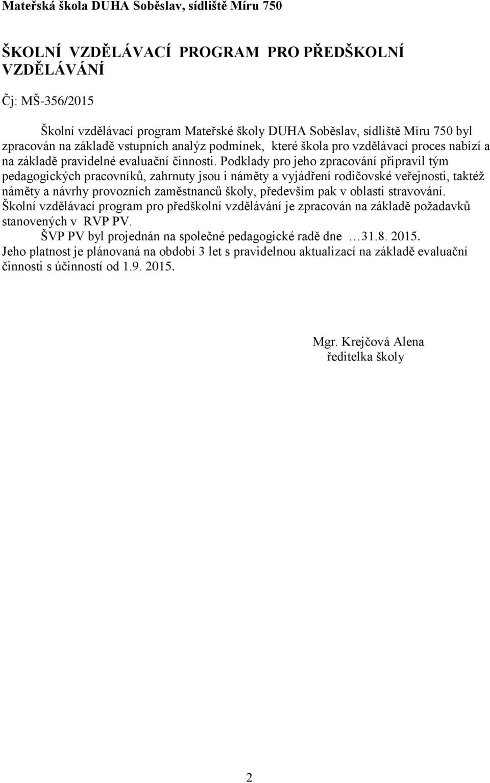 Podklady pro jeho zpracování připravil tým pedagogických pracovníků, zahrnuty jsou i náměty a vyjádření rodičovské veřejnosti, taktéž náměty a návrhy provozních zaměstnanců školy, především pak v