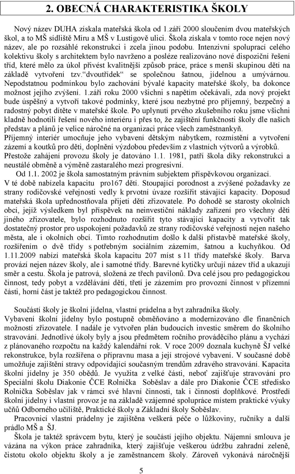 Intenzivní spoluprací celého kolektivu školy s architektem bylo navrženo a posléze realizováno nové dispoziční řešení tříd, které mělo za úkol přivést kvalitnější způsob práce, práce s menší skupinou