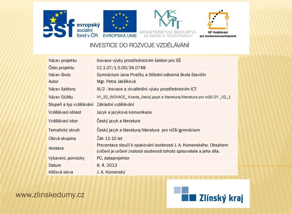 vzdělávání Vzdělávací oblast Jazyk a jazyková komunikace Vzdělávací obor Tematický okruh Český jazyk a literatura Český jazyk a literatura/literatura pro nižší gymnázium Cílová skupina Anotace
