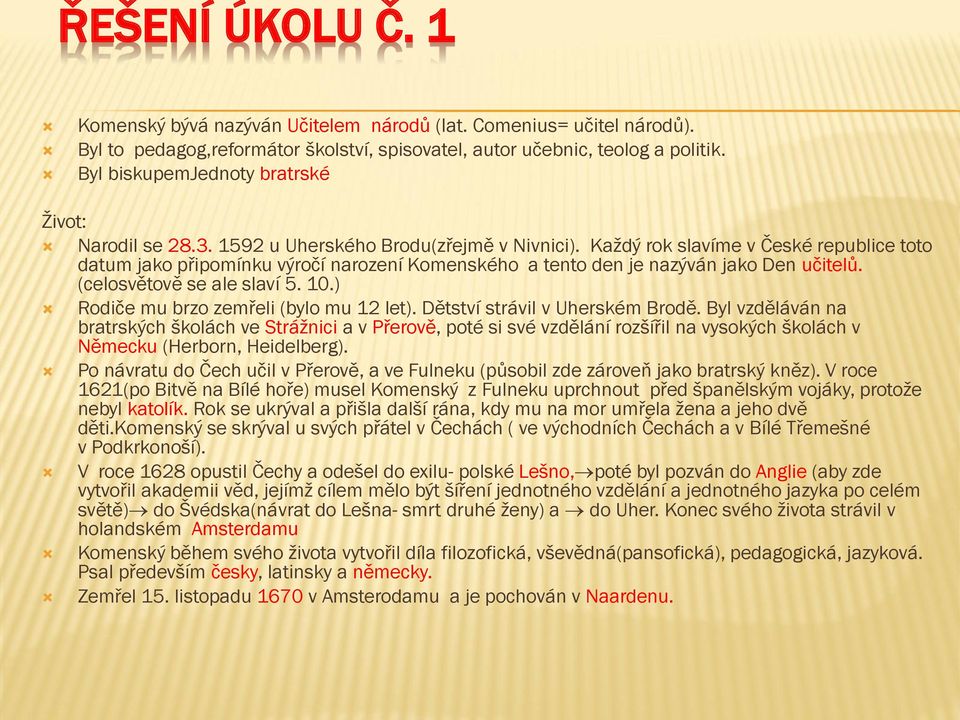 Každý rok slavíme v České republice toto datum jako připomínku výročí narození Komenského a tento den je nazýván jako Den učitelů. (celosvětově se ale slaví 5. 10.