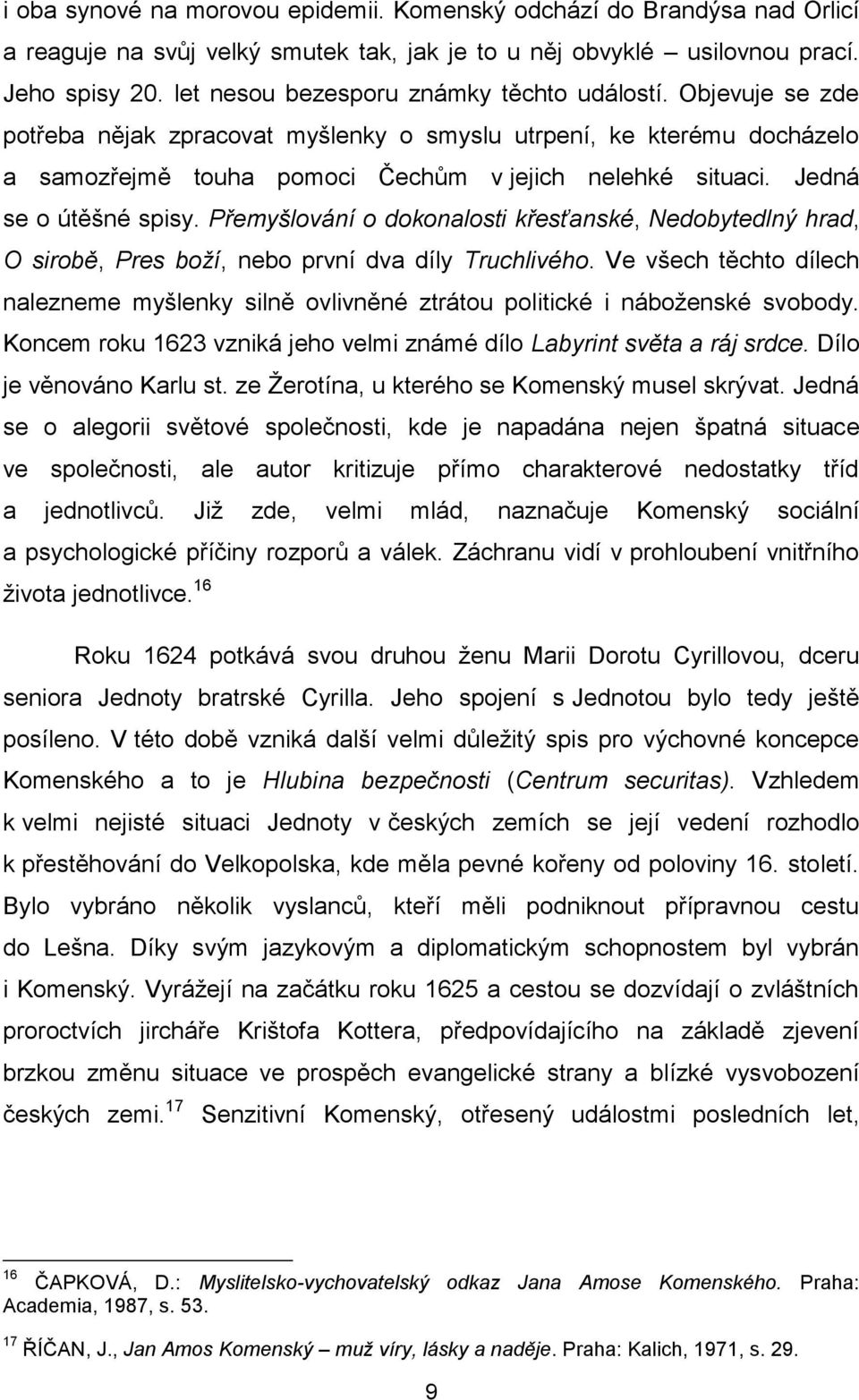 Jedná se o útěšné spisy. Přemyšlování o dokonalosti křesťanské, Nedobytedlný hrad, O sirobě, Pres boţí, nebo první dva díly Truchlivého.