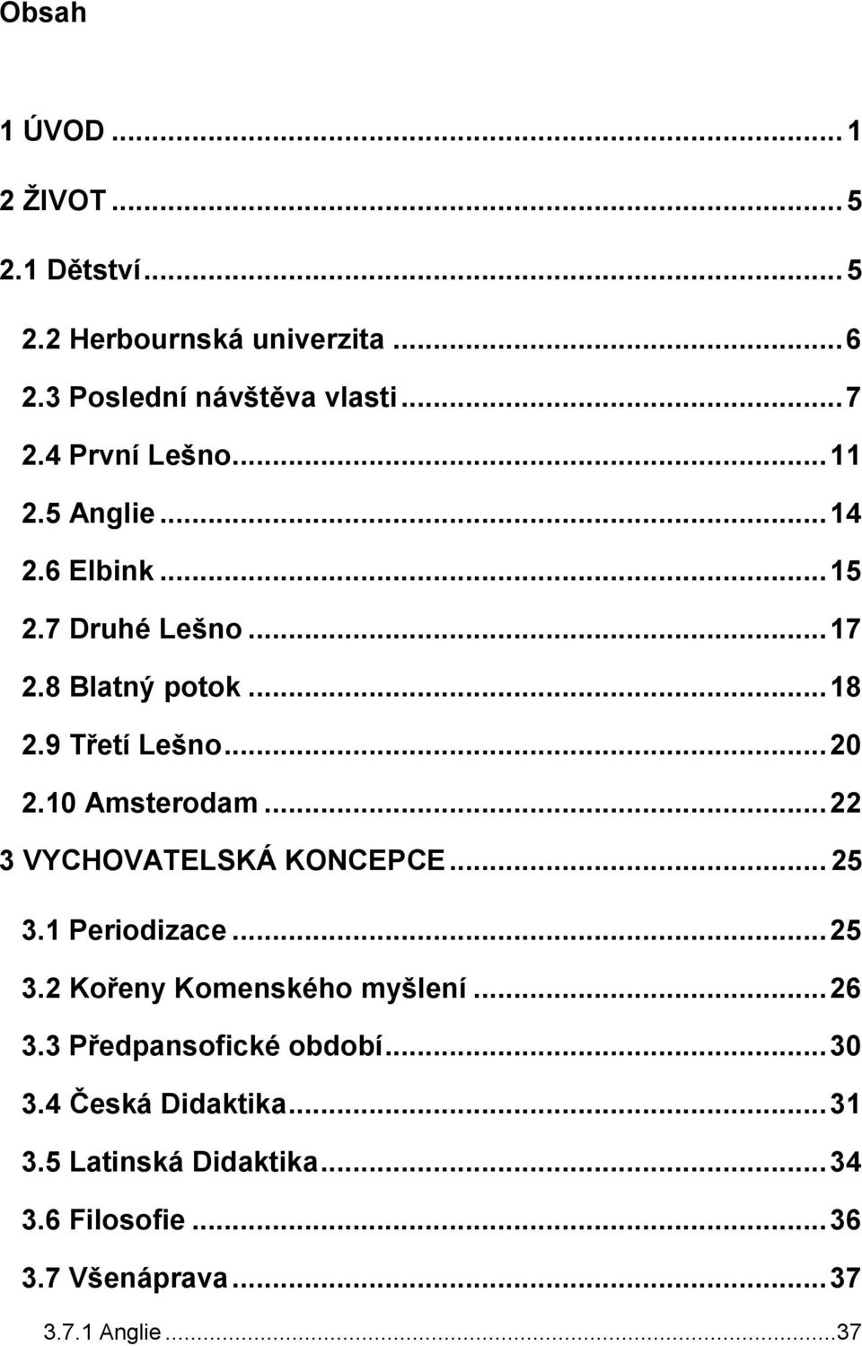 10 Amsterodam... 22 3 VYCHOVATELSKÁ KONCEPCE... 25 3.1 Periodizace... 25 3.2 Kořeny Komenského myšlení... 26 3.