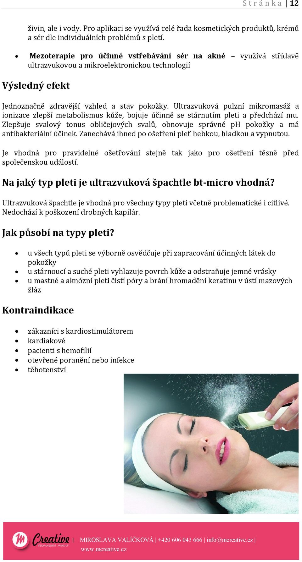 Ultrazvuková pulzní mikromasáž a ionizace zlepší metabolismus kůže, bojuje účinně se stárnutím pleti a předchází mu.