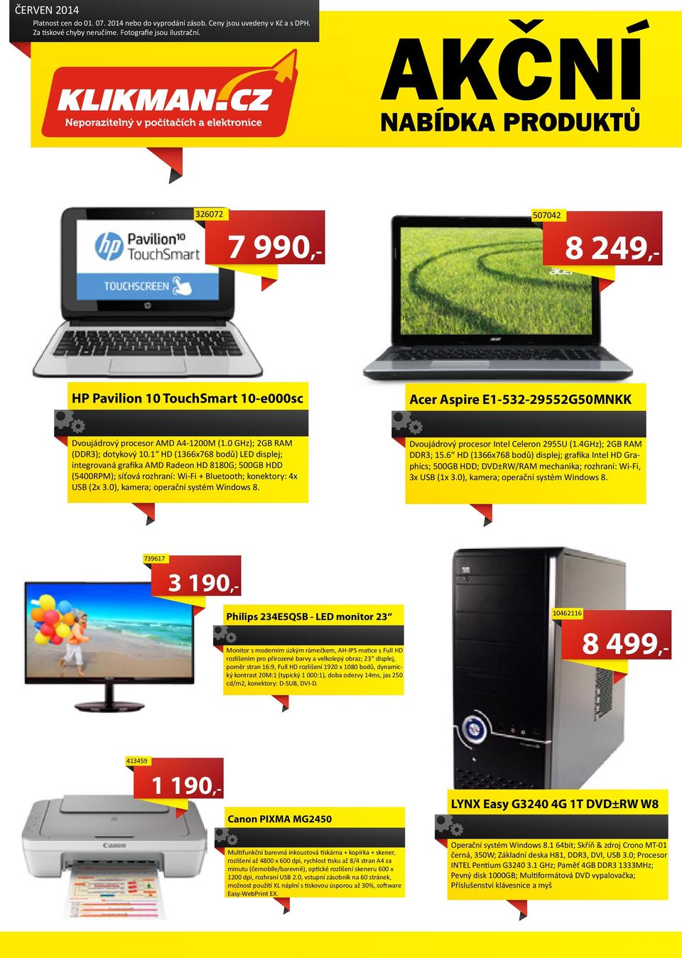 0 GHz); 2GB RAM (DDR3); dotykový 10.1 HD (1366x768 bodů) LED displej; integrovaná grafika AMD Radeon HD 8180G; 500GB HDD (5400RPM); síťová rozhraní: Wi-Fi + Bluetooth; konektory: 4x USB (2x 3.