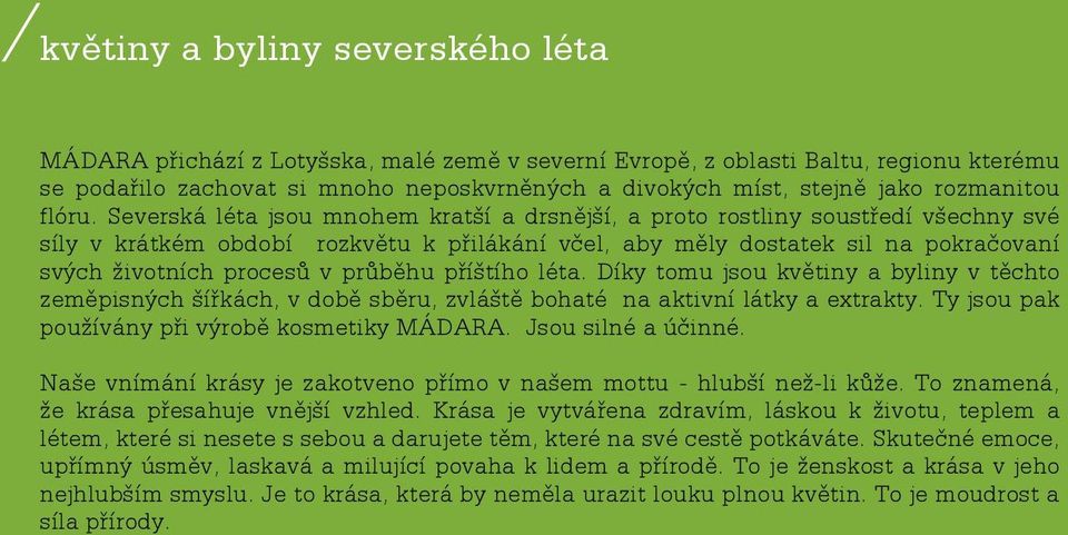 Severská léta jsou mnohem kratší a drsnější, a proto rostliny soustředí všechny své síly v krátkém období rozkvětu k přilákání včel, aby měly dostatek sil na pokračovaní svých životních procesů v