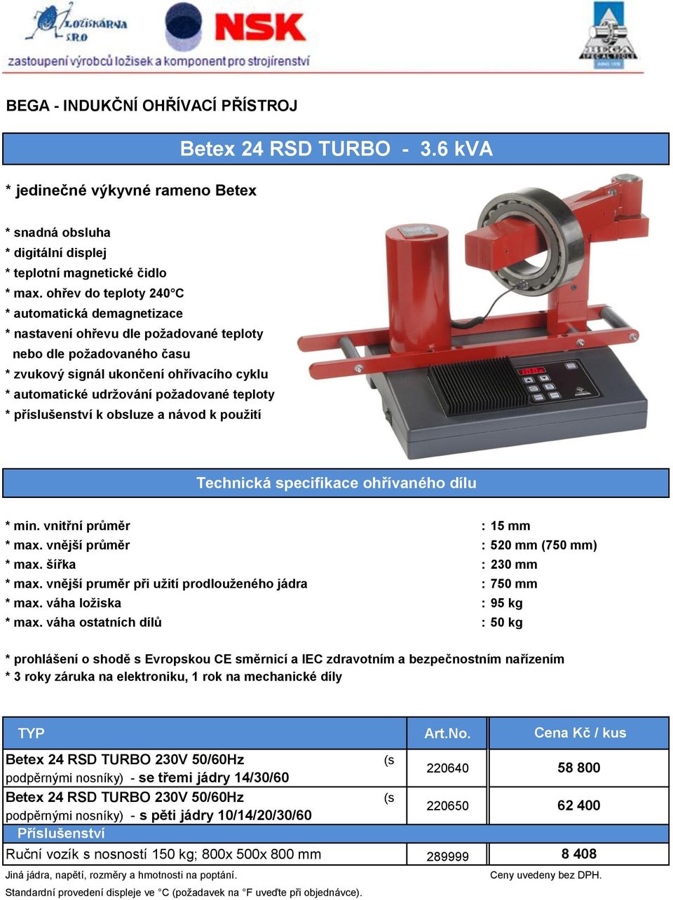 váha ostatních dílů : 50 kg Betex 24 RSD TURBO 230V 50/60Hz (s podpěrnými nosníky) - se třemi jádry 14/30/60 Betex 24 RSD TURBO 230V 50/60Hz (s podpěrnými nosníky) - s