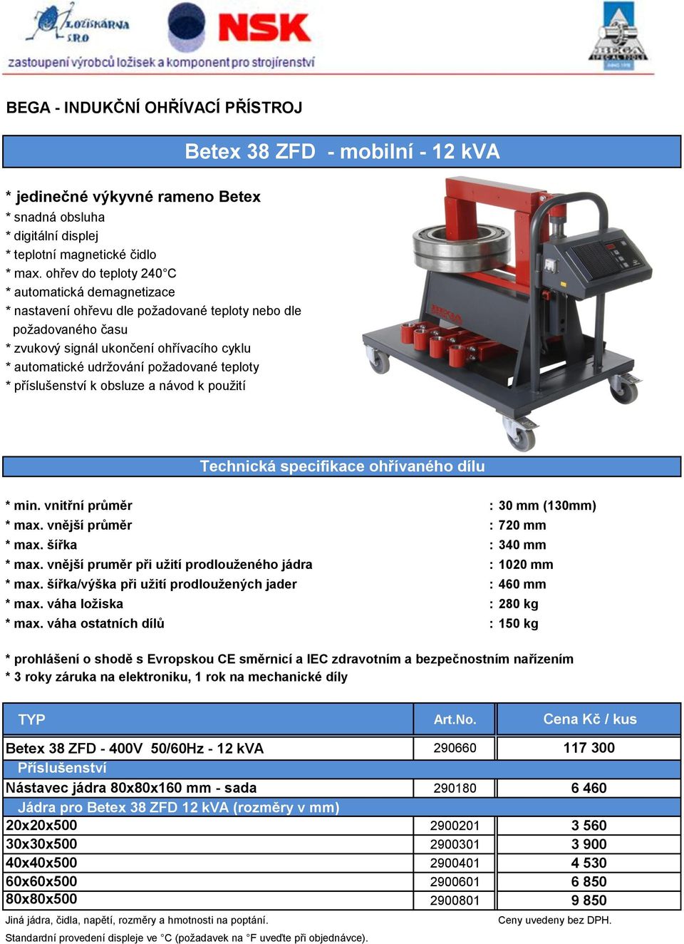 váha ostatních dílů : 150 kg Betex 38 ZFD - 400V 50/60Hz - 12 kva 290660 Příslušenství Nástavec jádra 80x80x160 mm - sada 290180 Jádra pro Betex 38 ZFD 12 kva (rozměry v mm) 20x20x500