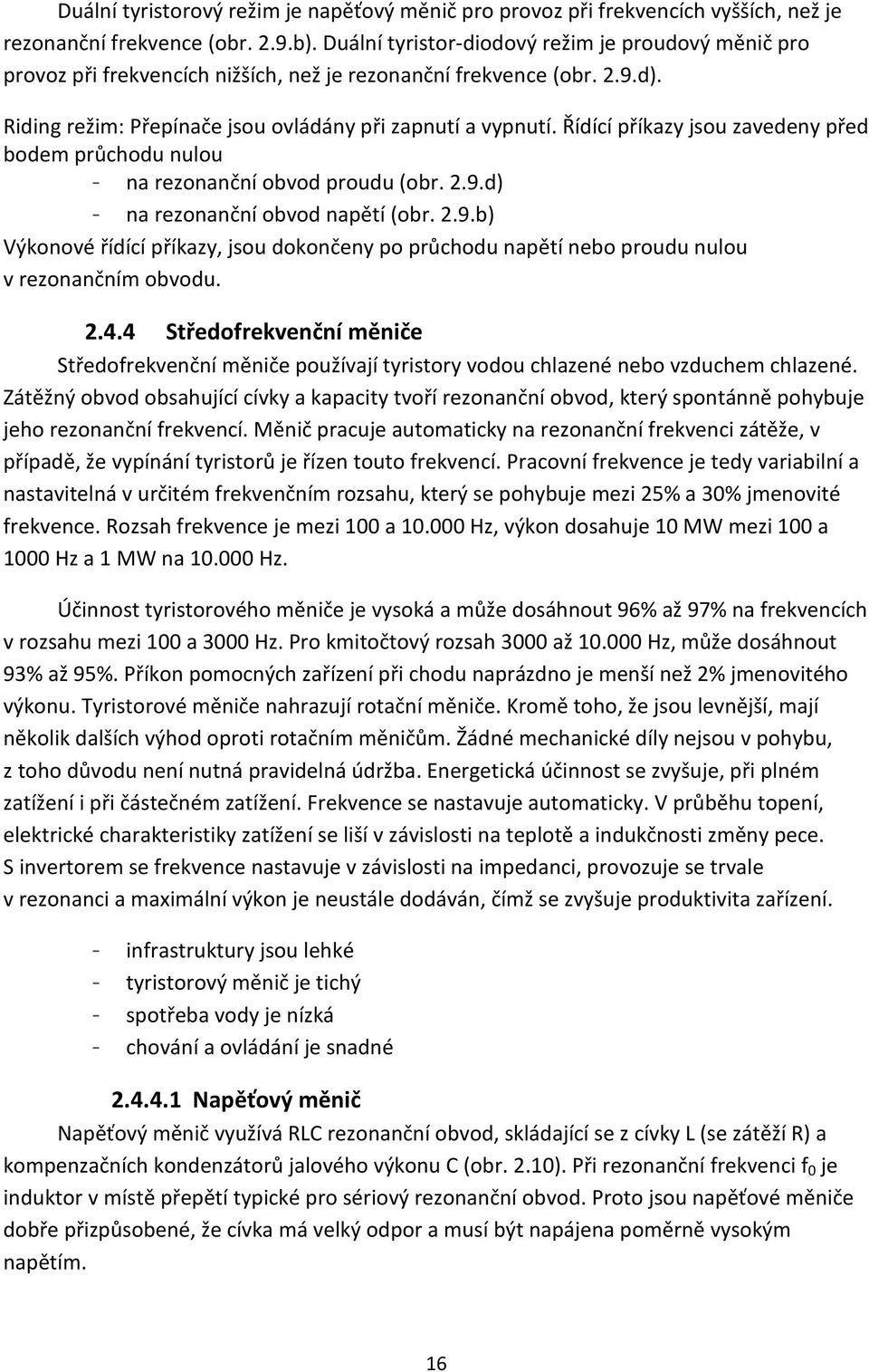 Řídící příkazy jsou zavedeny před bodem průchodu nulou - na rezonanční obvod proudu (obr. 2.9.d) - na rezonanční obvod napětí (obr. 2.9.b) Výkonové řídící příkazy, jsou dokončeny po průchodu napětí nebo proudu nulou v rezonančním obvodu.