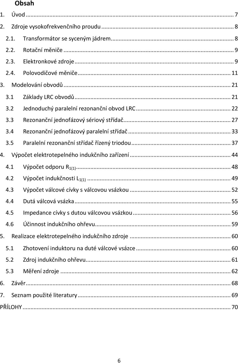 .. 33 3.5 Paralelní rezonanční střídač řízený triodou... 37 4. Výpočet elektrotepelného indukčního zařízení... 44 4.1 Výpočet odporu R 1(1)... 48 4.2 Výpočet indukčnosti L 1(1)... 49 4.