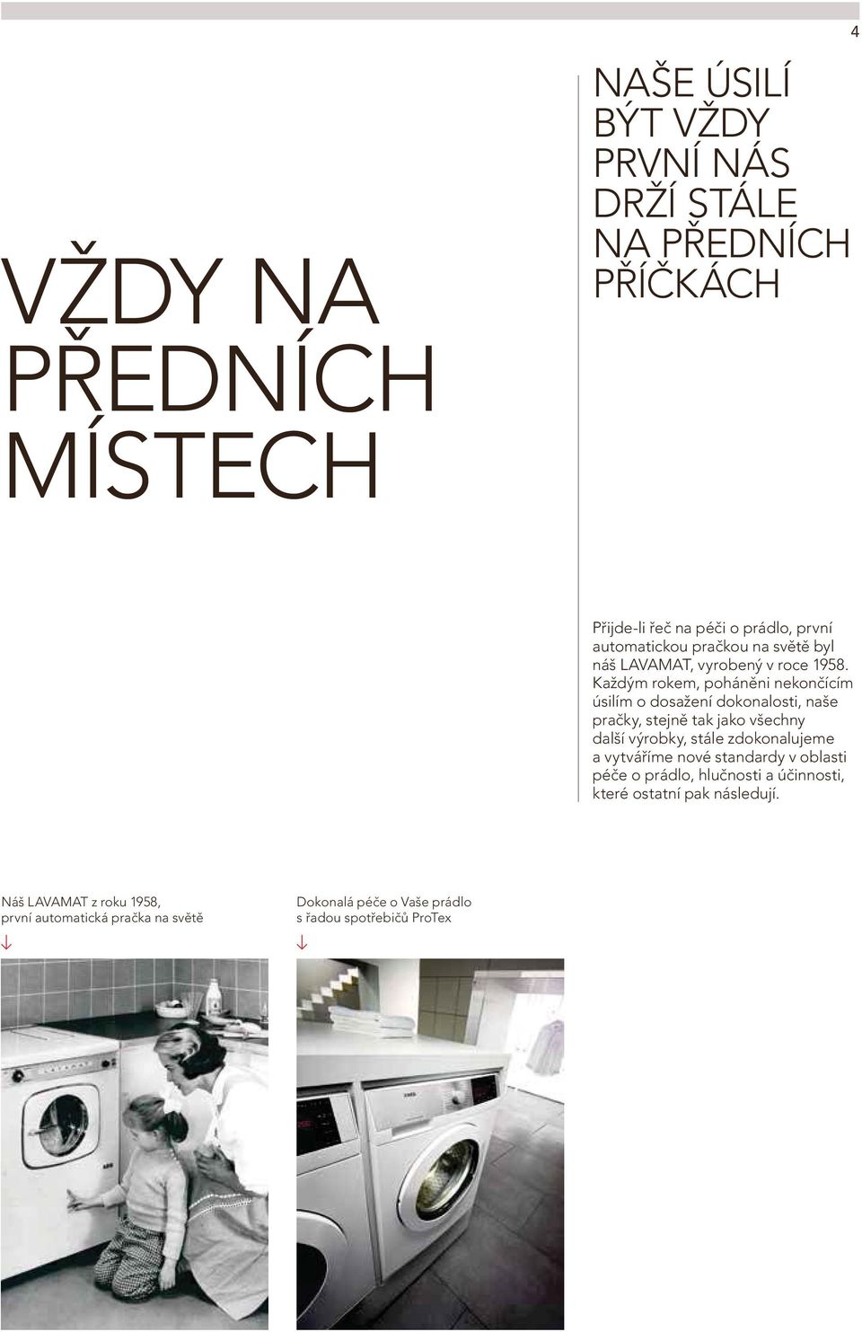Každým rokem, poháněni nekončícím úsilím o dosažení dokonalosti, naše pračky, stejně tak jako všechny další výrobky, stále zdokonalujeme