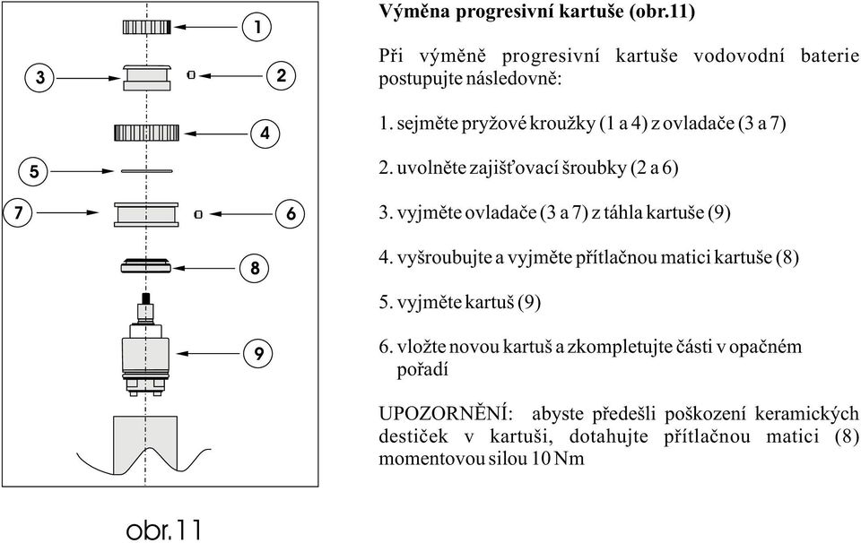 vyjmìte ovladaèe ( a 7) z táhla kartuše (9) 8 9. vyšroubujte a vyjmìte pøítlaènou matici kartuše (8). vyjmìte kartuš (9).