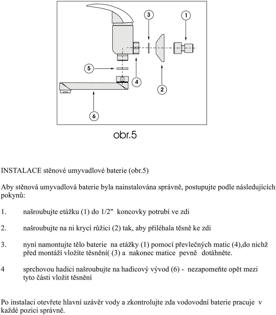 nyní namontujte tìlo baterie na etážky () pomocí pøevleèných matic (),do nichž pøed montáží vložíte tìsnìní( () a nakonec matice pevnì dotáhnìte.