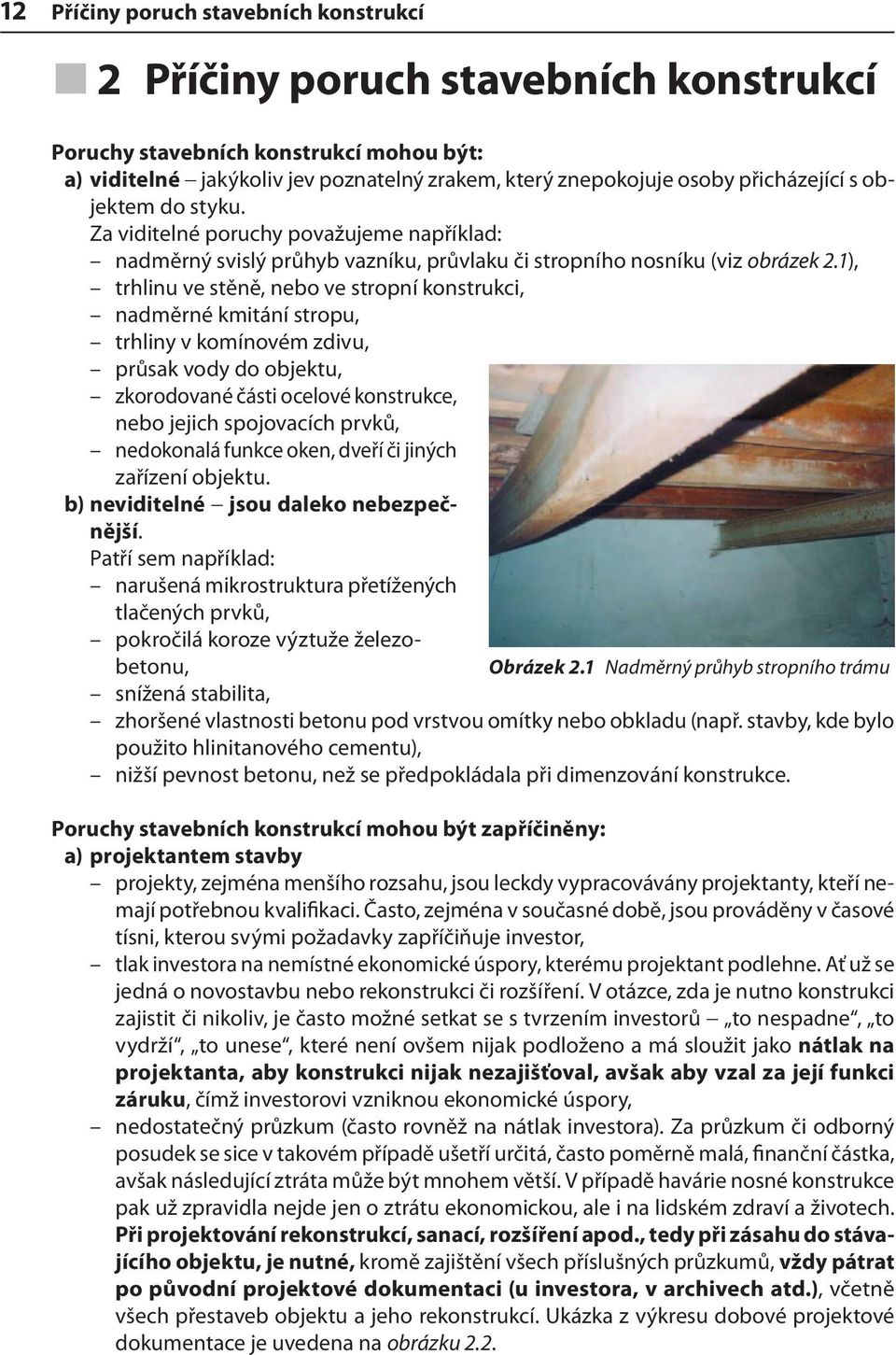 1), trhlinu ve stěně, nebo ve stropní konstrukci, nadměrné kmitání stropu, trhliny v komínovém zdivu, průsak vody do objektu, zkorodované části ocelové konstrukce, nebo jejich spojovacích prvků,