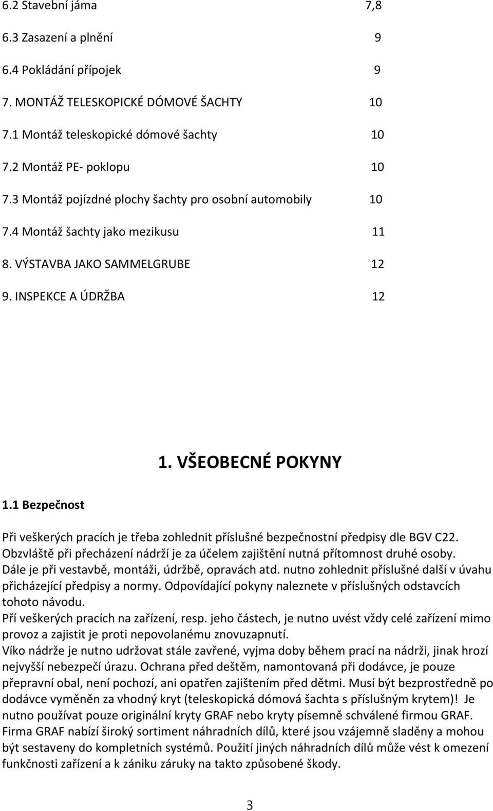 1 Bezpečnost Při veškerých pracích je třeba zohlednit příslušné bezpečnostní předpisy dle BGV C22. Obzvláště při přecházení nádrží je za účelem zajištění nutná přítomnost druhé osoby.