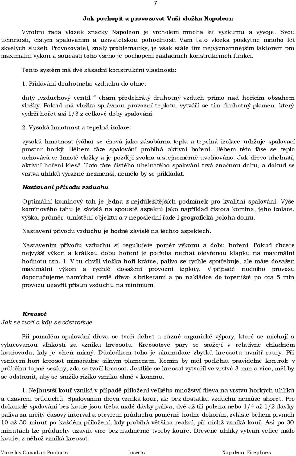 Provozovatel, znalý problematiky, je však stále tím nejvýznamnějším faktorem pro maximální výkon a součástí toho všeho je pochopení základních konstrukčních funkcí.