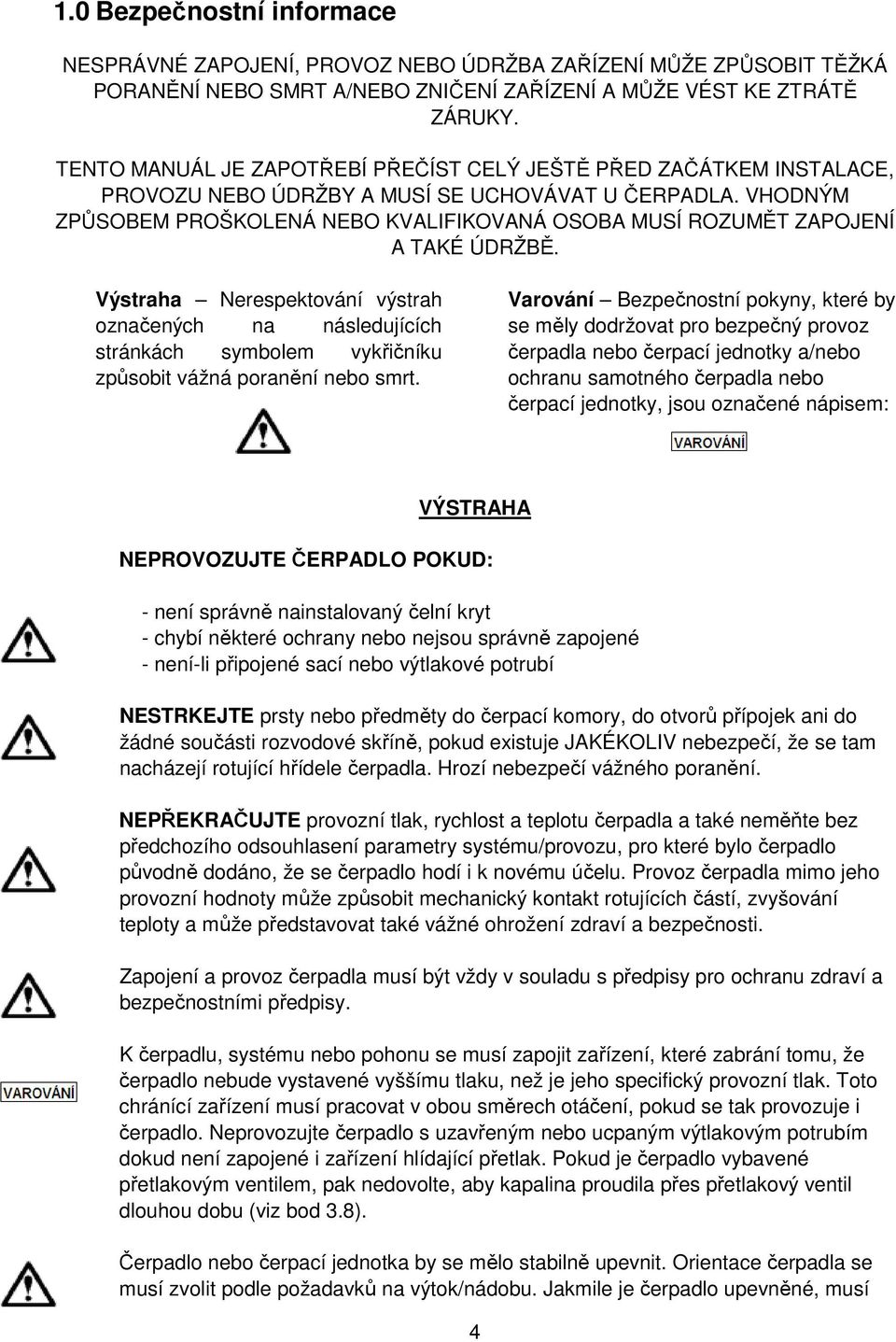 VHODNÝM ZPŮSOBEM PROŠKOLENÁ NEBO KVALIFIKOVANÁ OSOBA MUSÍ ROZUMĚT ZAPOJENÍ A TAKÉ ÚDRŽBĚ.