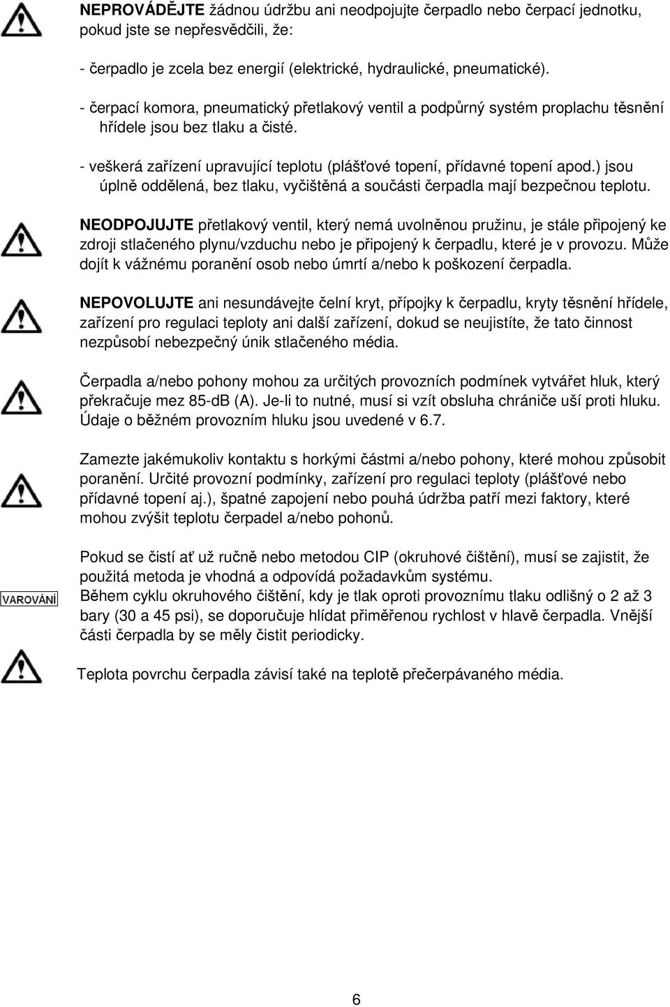 ) jsou úplně oddělená, bez tlaku, vyčištěná a součásti čerpadla mají bezpečnou teplotu.