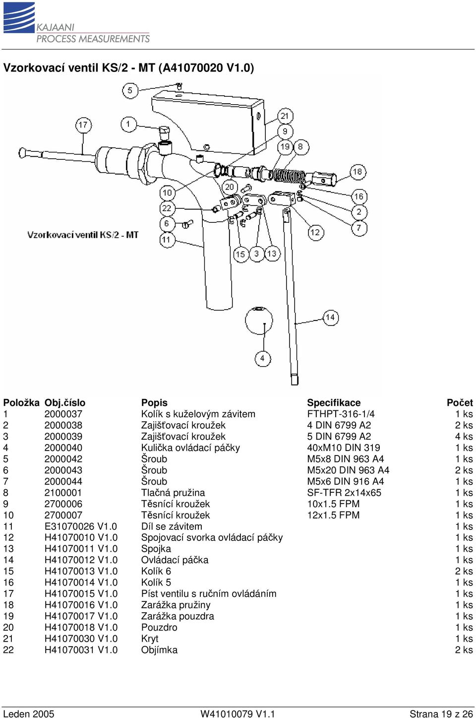 Kulička ovládací páčky 40xM10 DIN 319 1 ks 5 2000042 Šroub M5x8 DIN 963 A4 1 ks 6 2000043 Šroub M5x20 DIN 963 A4 2 ks 7 2000044 Šroub M5x6 DIN 916 A4 1 ks 8 2100001 Tlačná pružina SF-TFR 2x14x65 1 ks