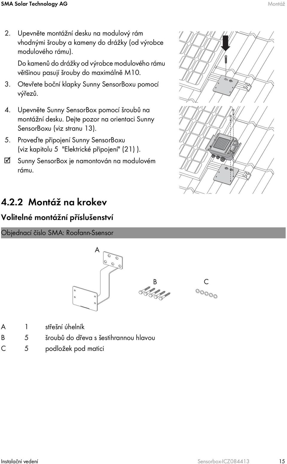 Upevněte Sunny SensorBox pomocí šroubů na montážní desku. Dejte pozor na orientaci Sunny SensorBoxu (viz stranu 13). 5.