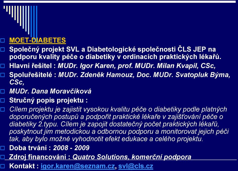 Dana Moravčíková Stručný popis projektu : Cílem projektu je zajistit vysokou kvalitu péče o diabetiky podle platných doporučených postupů a podpořit praktické lékaře v zajišťování péče o diabetiky 2.