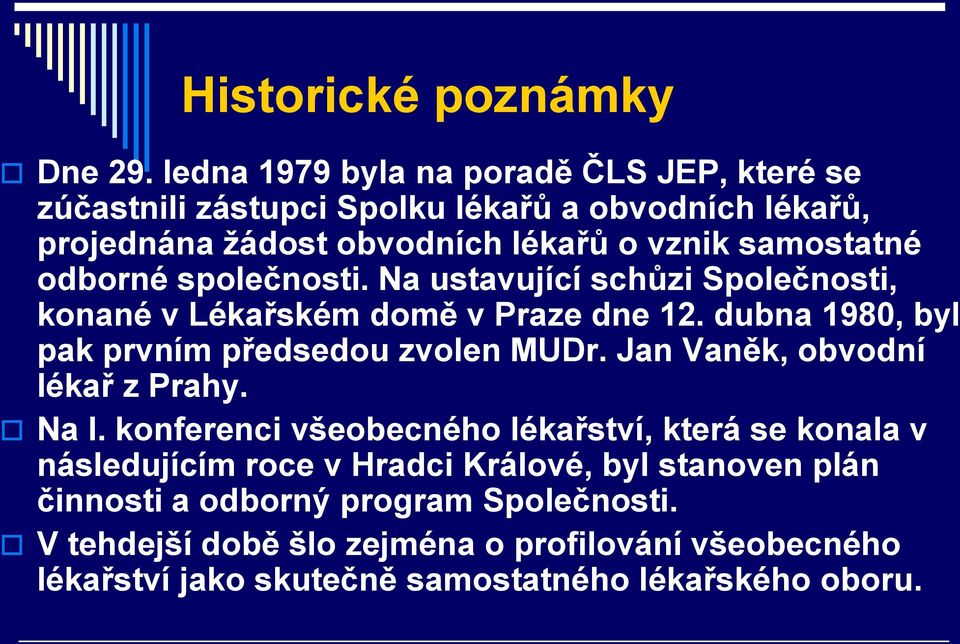 odborné společnosti. Na ustavující schůzi Společnosti, konané v Lékařském domě v Praze dne 12. dubna 1980, byl pak prvním předsedou zvolen MUDr.