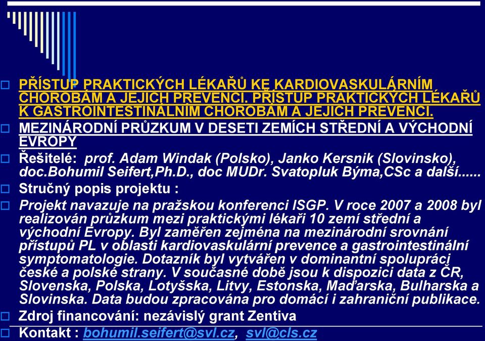 .. Stručný popis projektu : Projekt navazuje na pražskou konferenci ISGP. V roce 2007 a 2008 byl realizován průzkum mezi praktickými lékaři 10 zemí střední a východní Evropy.