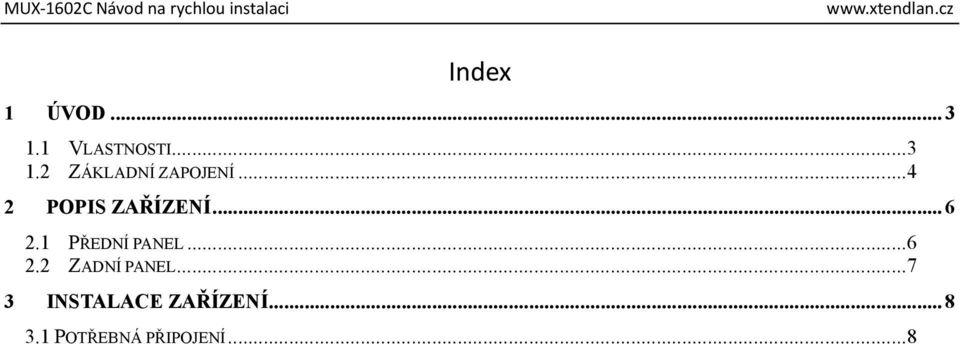 .. 6 2.2 ZADNÍ PANEL... 7 3 INSTALACE ZAŘÍZENÍ.