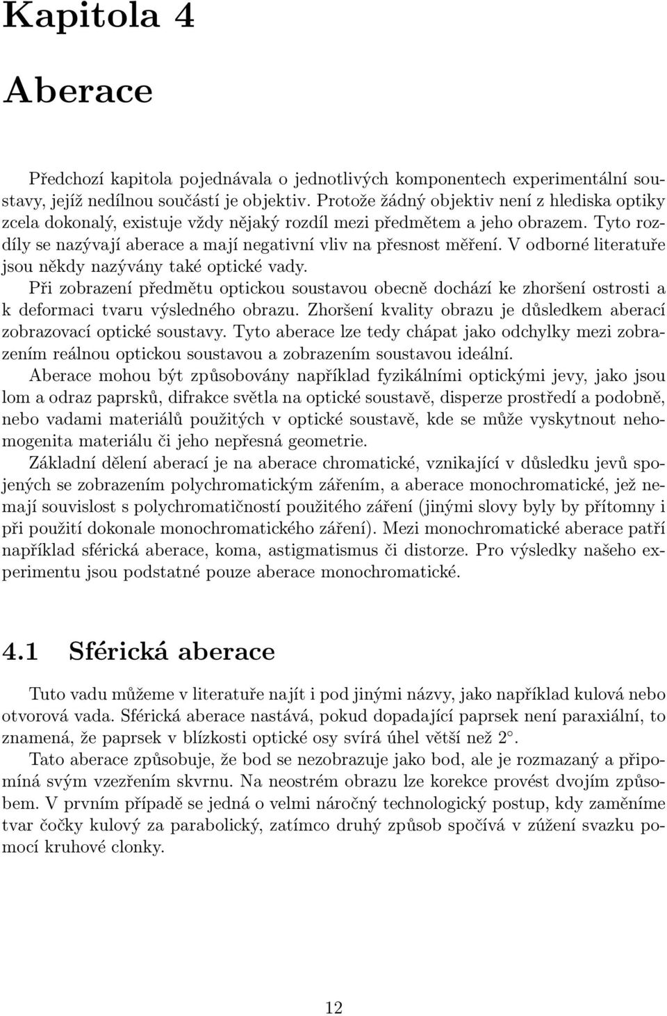 V odborné literatuře jsou někdy nazývány také optické vady. Při zobrazení předmětu optickou soustavou obecně dochází ke zhoršení ostrosti a k deformaci tvaru výsledného obrazu.