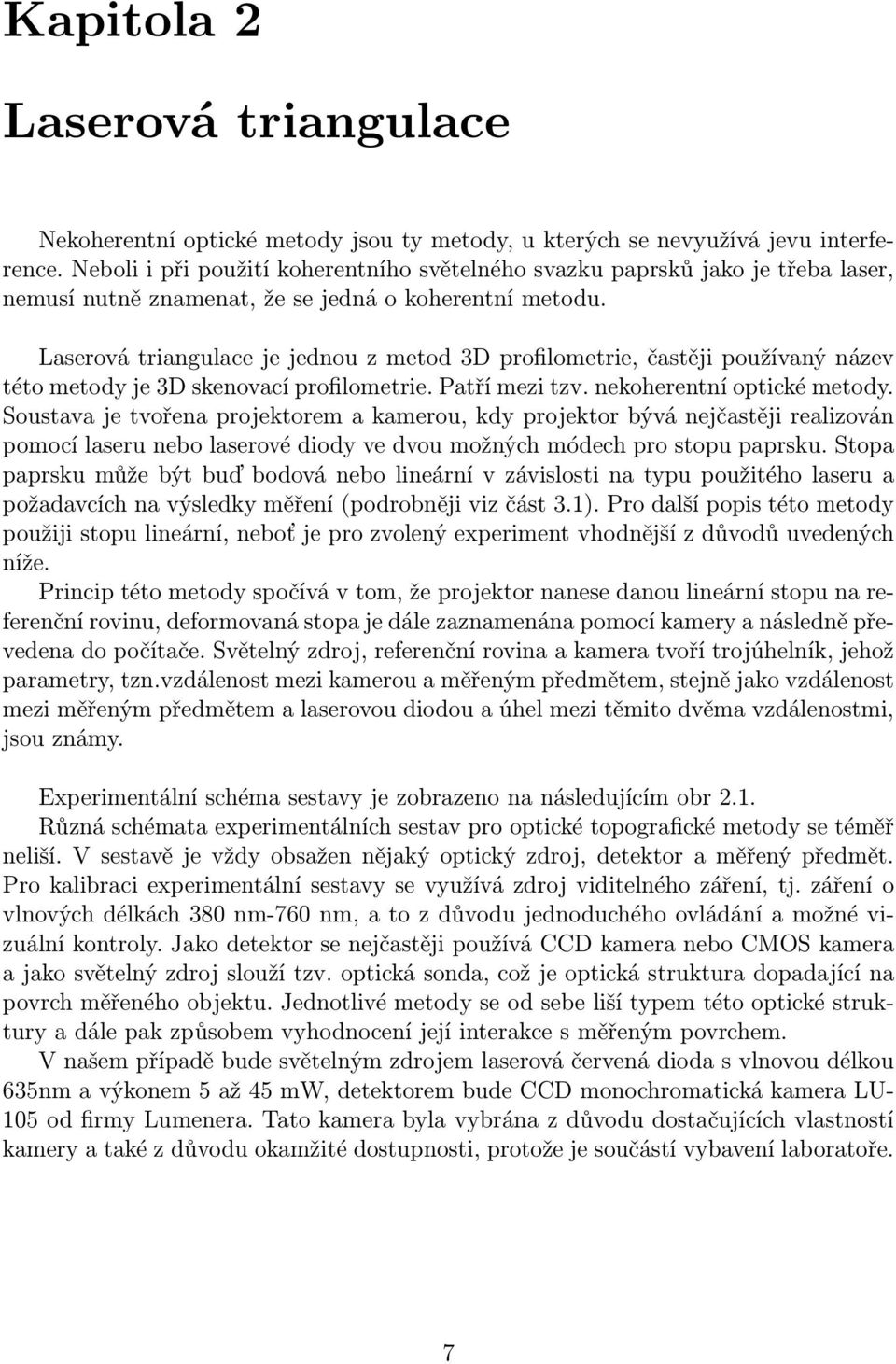 Laserová triangulace je jednou z metod 3D profilometrie, častěji používaný název této metody je 3D skenovací profilometrie. Patří mezi tzv. nekoherentní optické metody.