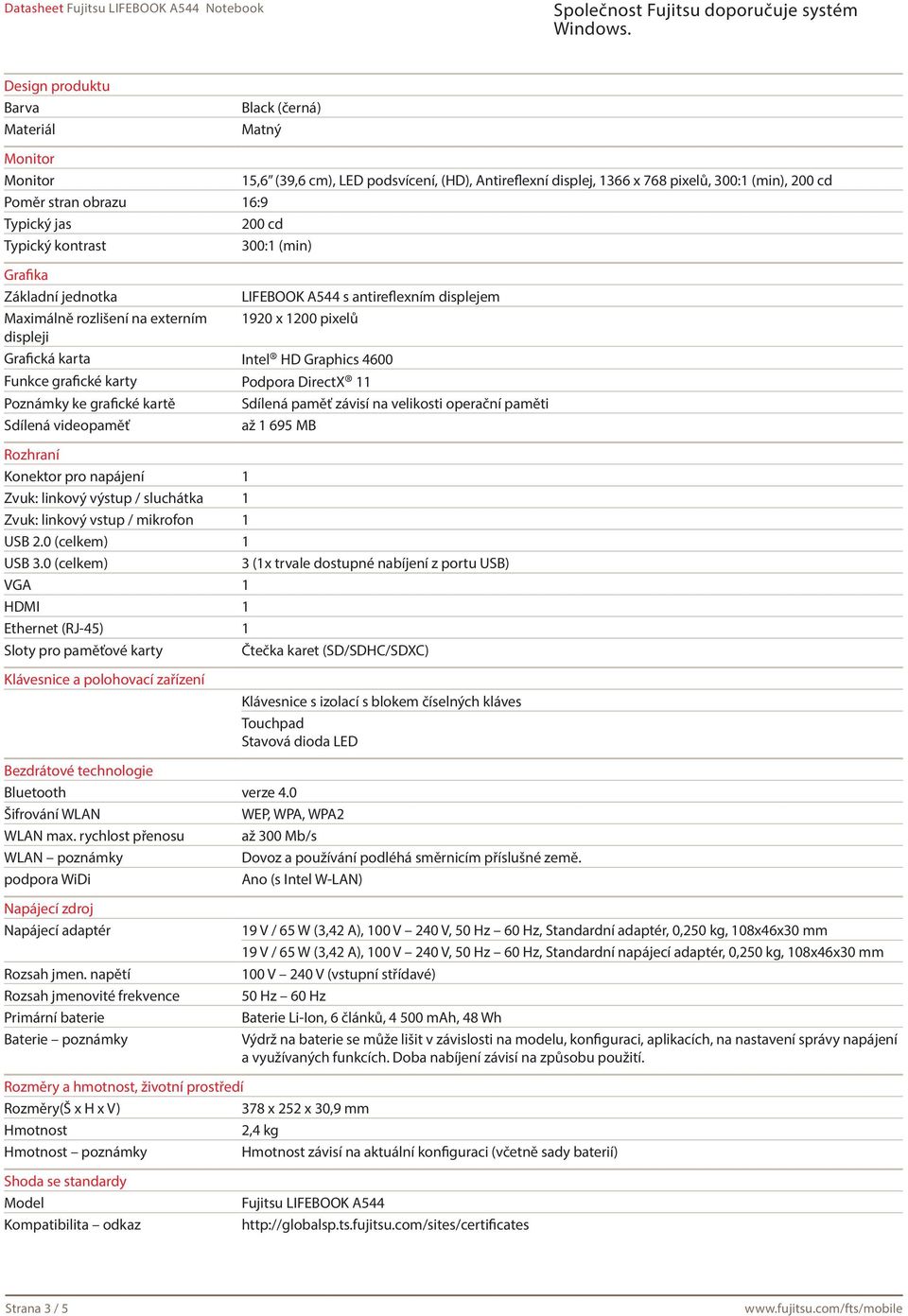 grafické karty Podpora DirectX 11 Poznámky ke grafické kartě Sdílená paměť závisí na velikosti operační paměti Sdílená videopaměť až 1 695 MB Rozhraní Konektor pro napájení 1 Zvuk: linkový výstup /