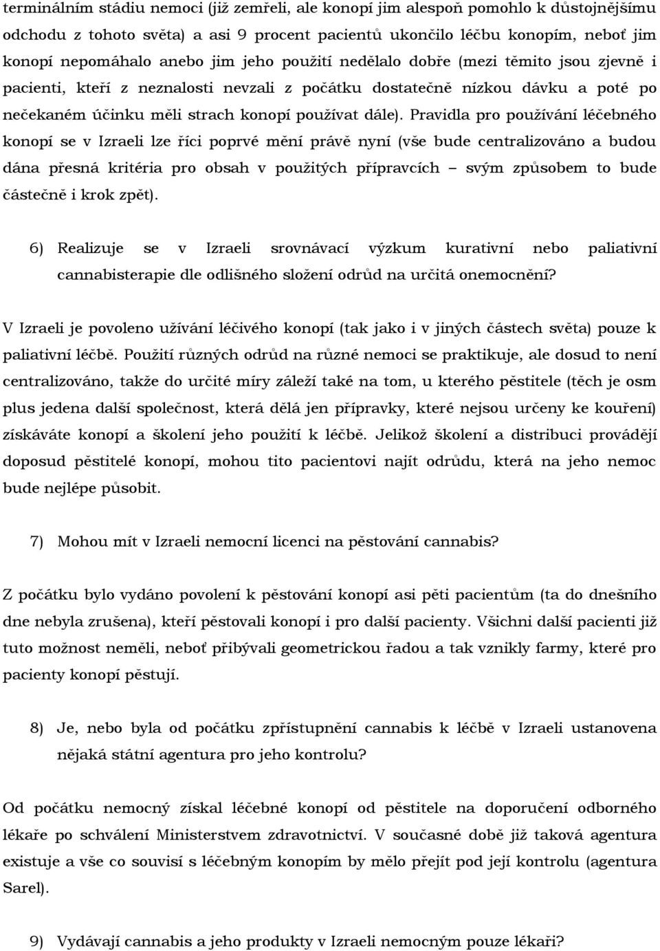 Pravidla pro používání léčebného konopí se v Izraeli lze říci poprvé mění právě nyní (vše bude centralizováno a budou dána přesná kritéria pro obsah v použitých přípravcích svým způsobem to bude