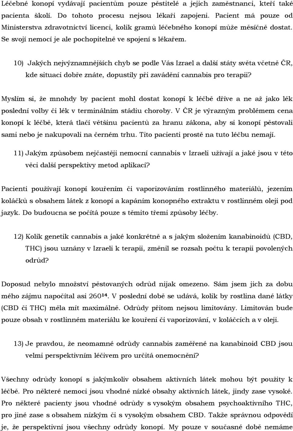 10) Jakých nejvýznamnějších chyb se podle Vás Izrael a další státy světa včetně ČR, kde situaci dobře znáte, dopustily při zavádění cannabis pro terapii?