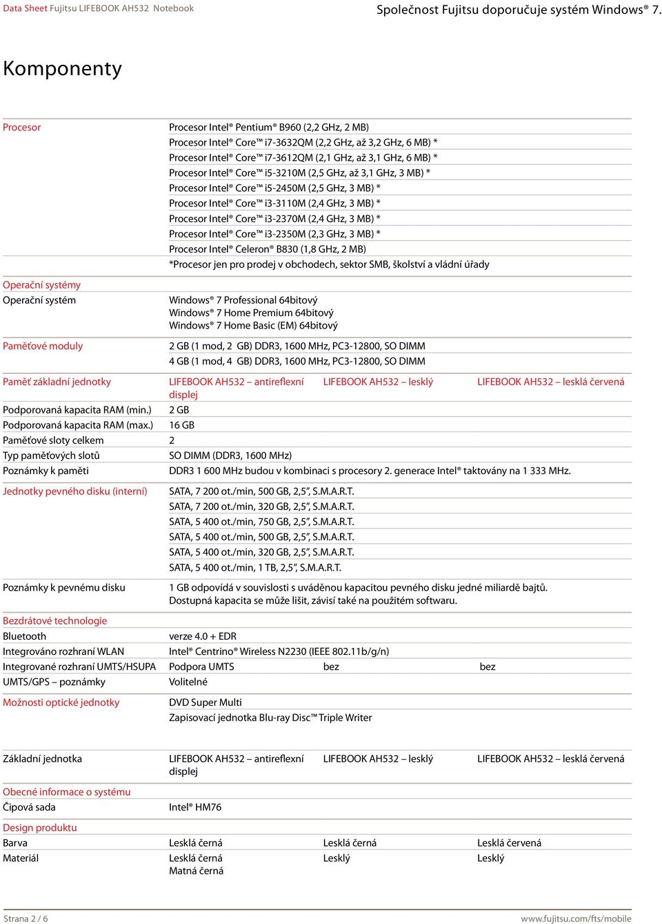 Procesor Intel Core i3-2370m (2,4 GHz, 3 MB) * Procesor Intel Core i3-2350m (2,3 GHz, 3 MB) * Procesor Intel Celeron B830 (1,8 GHz, 2 MB) *Procesor jen pro prodej v obchodech, sektor SMB, školství a