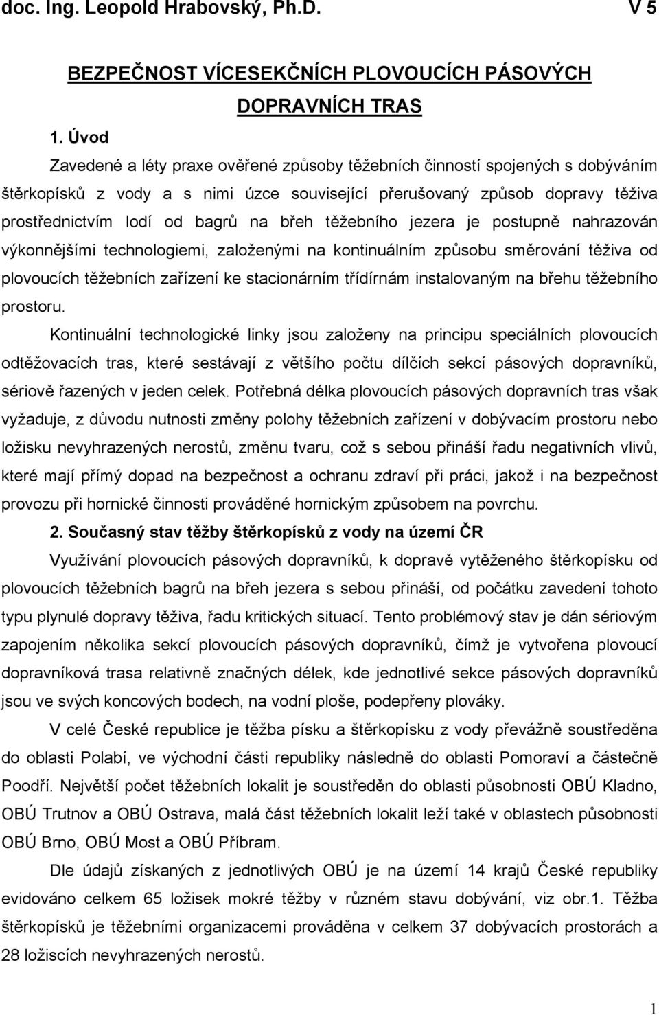 břeh těžebního jezera je postupně nahrazován výkonnějšími technologiemi, založenými na kontinuálním způsobu směrování těživa od plovoucích těžebních zařízení ke stacionárním třídírnám instalovaným na