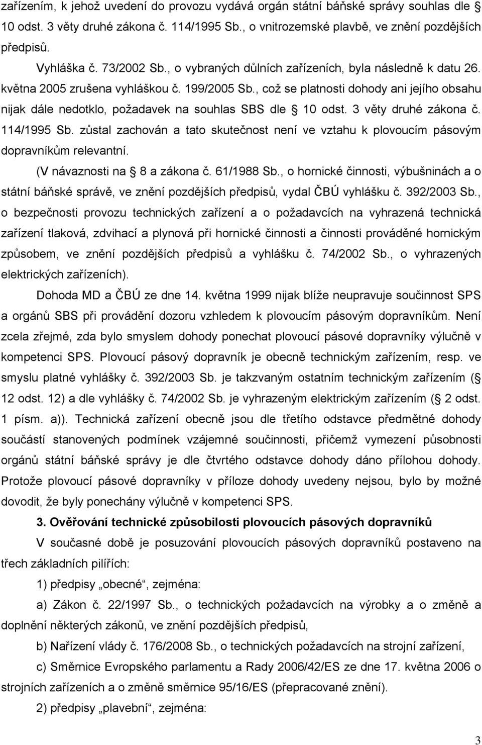 , což se platnosti dohody ani jejího obsahu nijak dále nedotklo, požadavek na souhlas SBS dle 10 odst. 3 věty druhé zákona č. 114/1995 Sb.