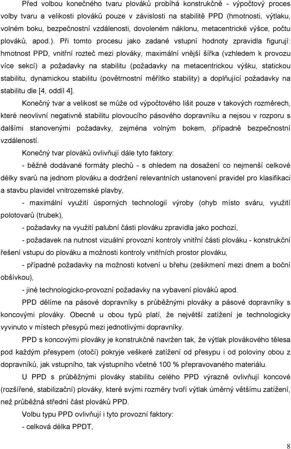 Při tomto procesu jako zadané vstupní hodnoty zpravidla figurují: hmotnost PPD, vnitřní rozteč mezi plováky, maximální vnější šířka (vzhledem k provozu více sekcí) a požadavky na stabilitu (požadavky