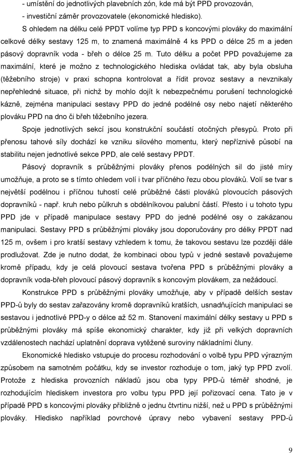 Tuto délku a počet PPD považujeme za maximální, které je možno z technologického hlediska ovládat tak, aby byla obsluha (těžebního stroje) v praxi schopna kontrolovat a řídit provoz sestavy a