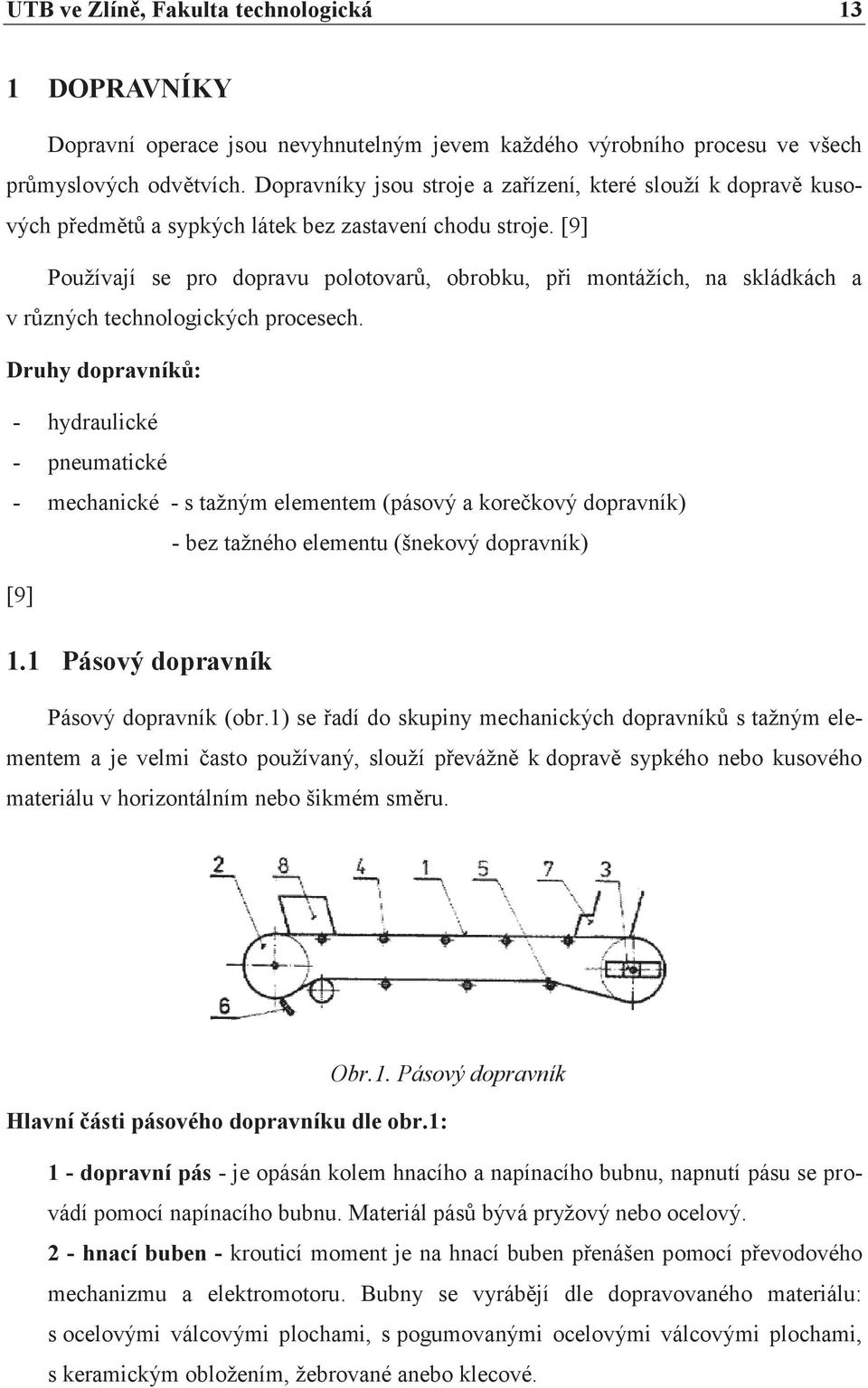[9] Používají se pro dopravu polotovarů, obrobku, při montážích, na skládkách a v různých technologických procesech.