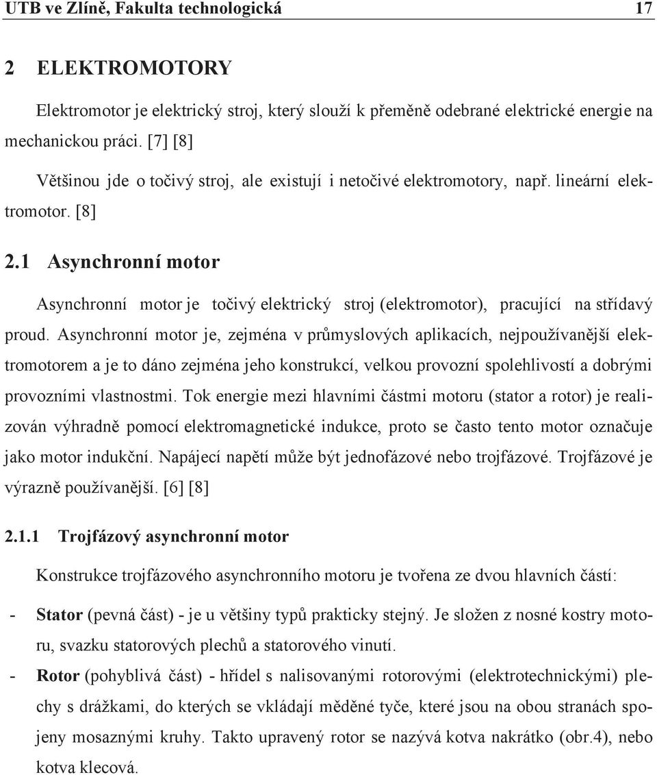 1 Asynchronní motor Asynchronní motor je točivý elektrický stroj (elektromotor), pracující na střídavý proud.