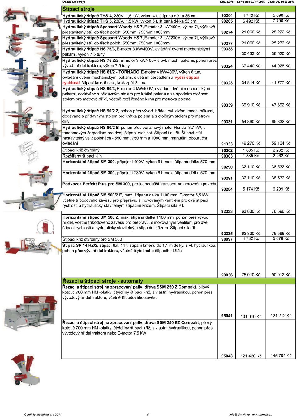 E-motor 3 kw/230v, výkon 7t, výškov p estavitelný st l do t ech poloh: 550mm, 750mm,1080mm 90277 21 060 K 25 272 K Hydraulický štípa HS 75/3, E-motor 3 kw/400v, ovládání dv mi mechanickými pákami,