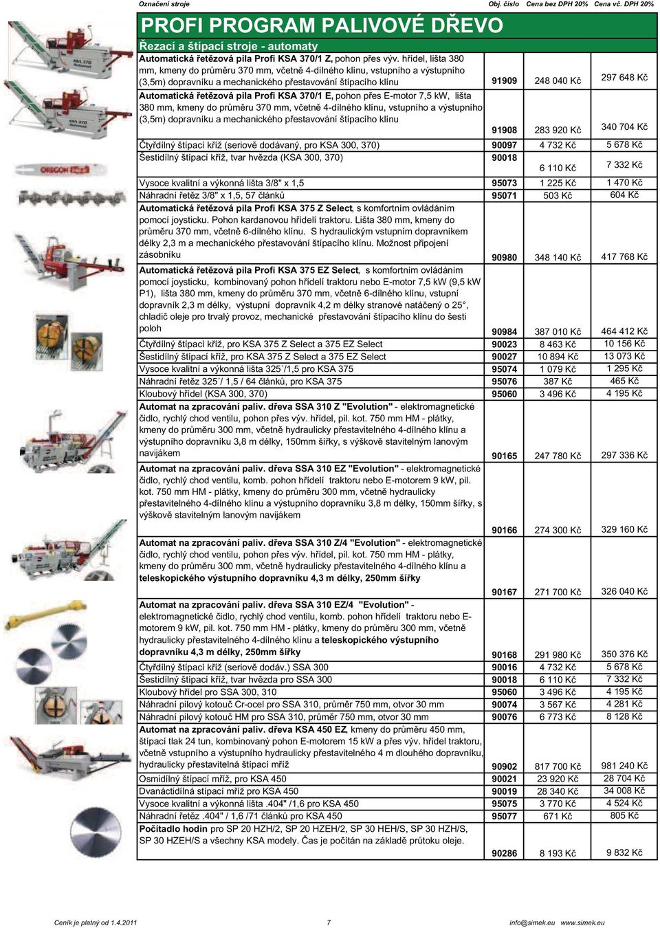 zová pila Profi KSA 370/1 E, pohon p es E-motor 7,5 kw, lišta 380 mm, kmeny do pr m ru 370 mm, v etn 4-dílného klínu, vstupního a výstupního (3,5m) dopravníku a mechanického p estavování štípacího